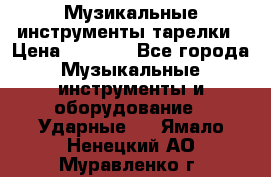 Музикальные инструменты тарелки › Цена ­ 3 500 - Все города Музыкальные инструменты и оборудование » Ударные   . Ямало-Ненецкий АО,Муравленко г.